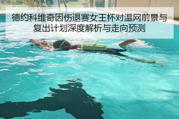 德约科维奇因伤退赛女王杯对温网前景与复出计划深度解析与走向预测