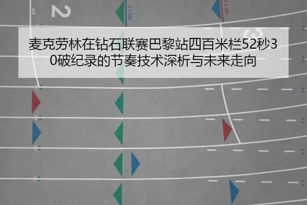 麦克劳林在钻石联赛巴黎站四百米栏52秒30破纪录的节奏技术深析与未来走向